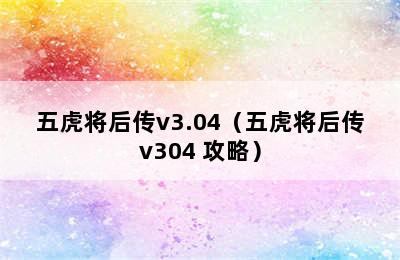 五虎将后传v3.04（五虎将后传v304 攻略）